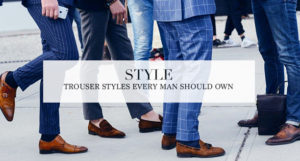 Trouser Styles Every Man Should Own | The Lost Gentleman