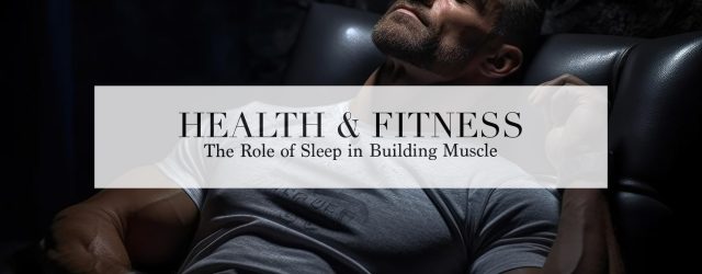 role_of sleep_in_muscle_building